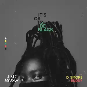Jac Ross Ft. D Smoke & Buddy – It’s OK To Be Black 2.0