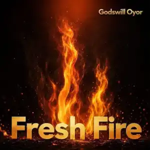 Godswill Oyor – Fresh Fire