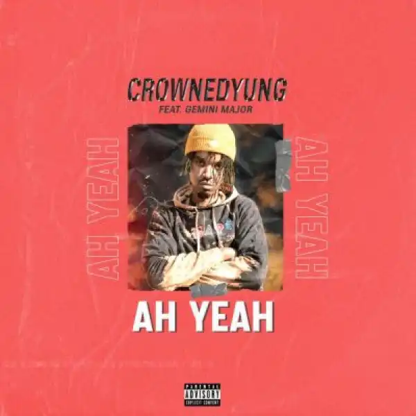 CrownedYung ft Gemini Major – Ah Yeah