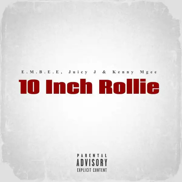 E.M.B.E.E Ft. Kenny Mgee & Juicy J – 10 Inch Rollie