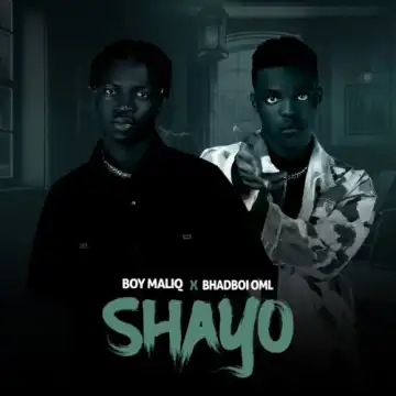 Boy Maliq ft Bhadboi OML – Shayo