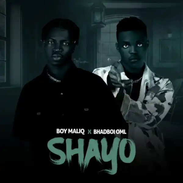 Boy Maliq ft Bhadboi OML – Shayo
