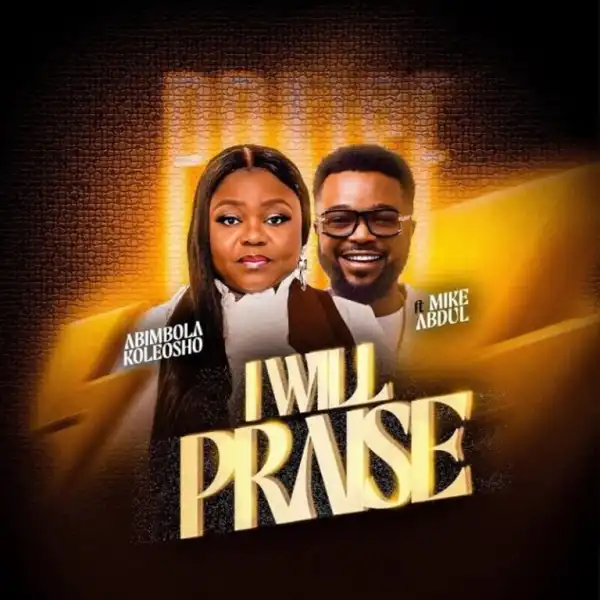 Abimbola Koleosho – I Will Praise Ft. Mike Abdul