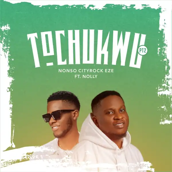 Nonso Cityrock Eze – Tochukwu (Pt 2) ft Nolly
