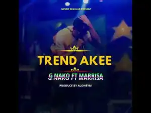 G Nako Ft. Marrisa – Trend Akee