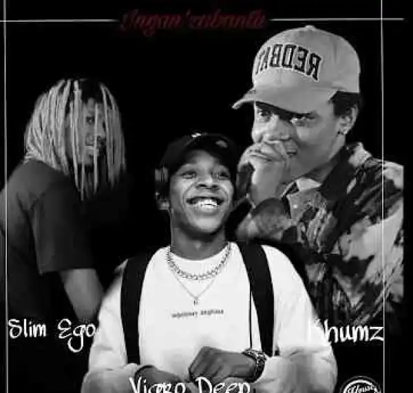 Slim Ego, Vigro Deep & Khumz – Ingan’zabantu