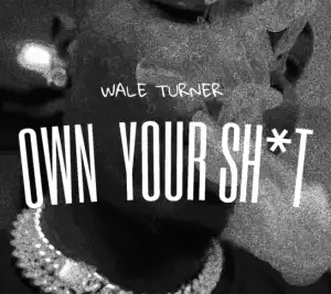 Wale Turner - Own Your Shxt