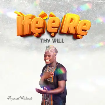 Ayomide Makinde – Ife E Re (Thy Will)