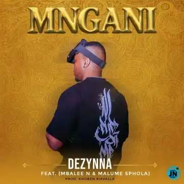 Dezynna – MNGANI Ft Mbalee N & Malume Sphola
