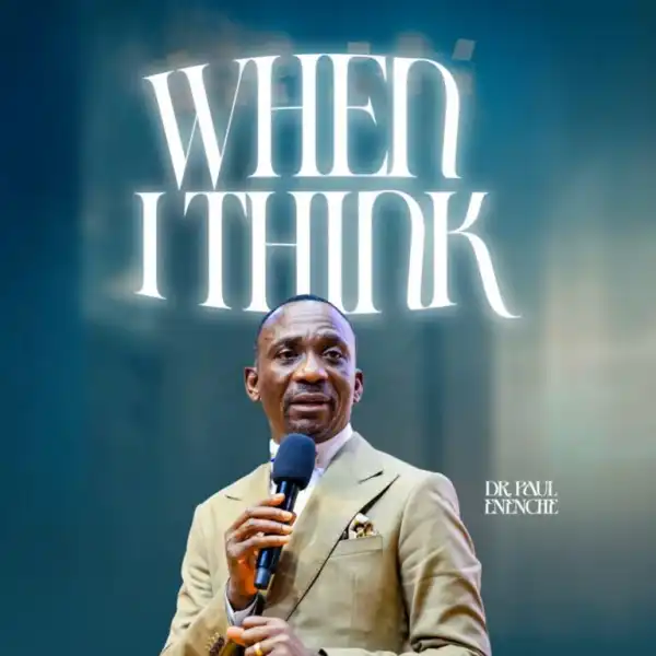 Dr. Paul Enenche – When I Think
