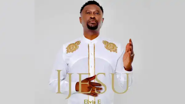 Elvis E – Ijesu (Video)