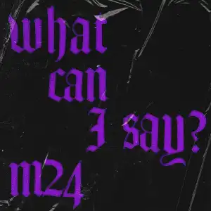 M24 – What Can I Say?