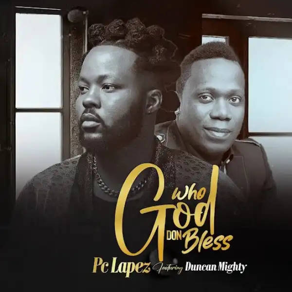 PC Lapez – Who God Don Bless (Remix) ft. Duncan Mighty