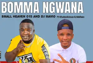 Small Heaven 015 & DJ Mavio – Bomma Ngwana Ft Khutxolicious & Mafaso