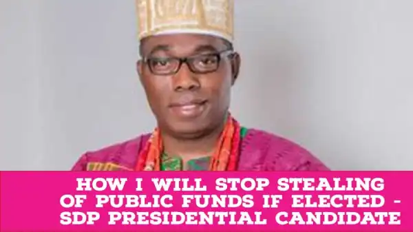 How I Will Tackle Stealing Of Public Funds - SDP Presidential Candidate