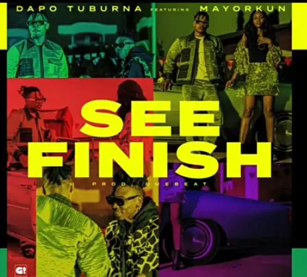 Dapo Tuburna – See Finish Ft. Mayorkun