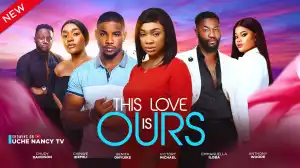 This Love Is Ours (2024 Nollywood Movie)