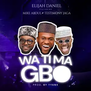 Elijah Daniel – WATIMAGBO Ft. Testimony Jaga & Mike Abdul