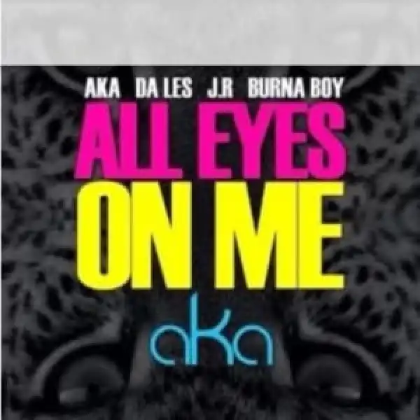 AKA – All Eyes on Me ft Burna Boy, Da L.E.S & JR