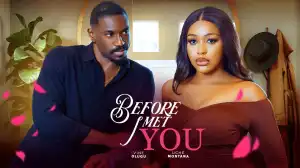 Before I Met You (2025 Nollywood Movie)