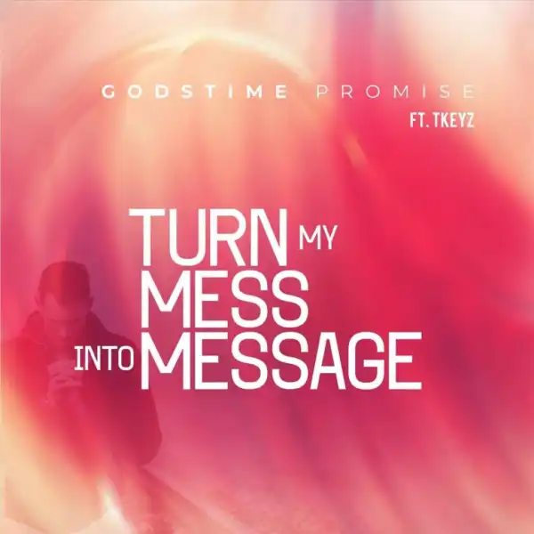 Godstime Promise – Turn My Mess Into Message ft Tkeyz