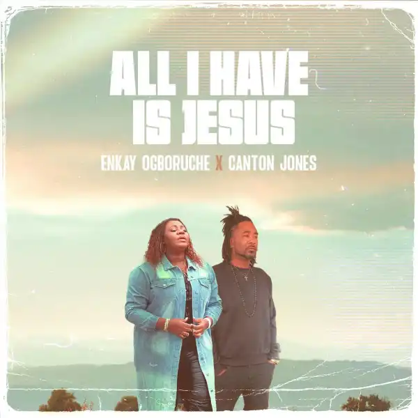 Enkay Ogboruche – All I Have Is Jesus ft Canton Jones