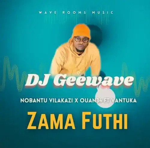 DJ Geewave, Nobantu Vilakazi & Ouan34 – Zama Futhi ft. Vantuka