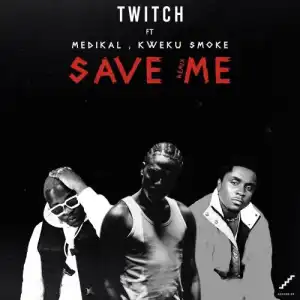 Twitch ft. Medikal, Kweku Smoke – Save Me (Remix)