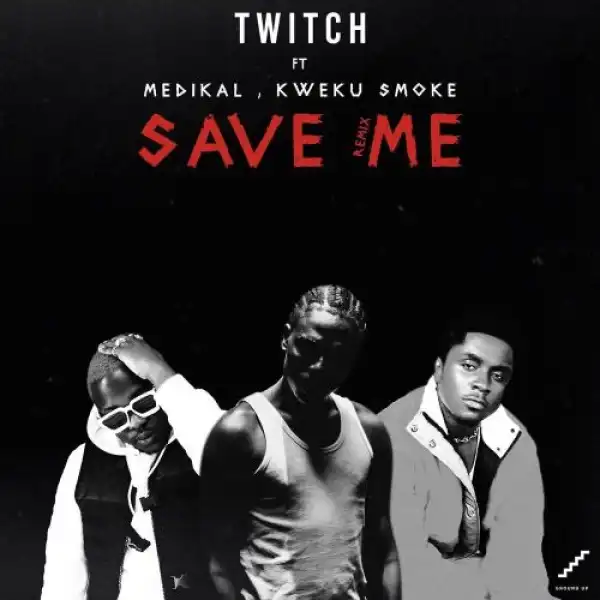 Twitch ft. Medikal, Kweku Smoke – Save Me (Remix)