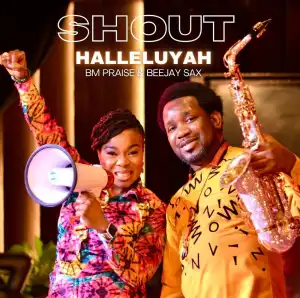 BM Praise & Beejay Sax – Shout Halleluyah