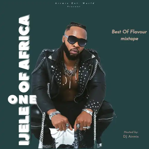 DJ Airmix – Best of Flavour Mixtape (Ijele one of Africa)