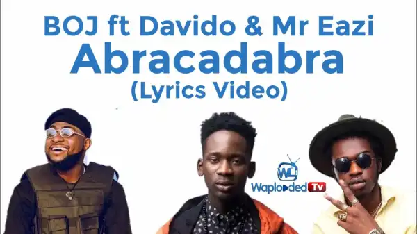 BOJ ft Davido & Mr Eazi Abracadabra (Lyrics Video)
