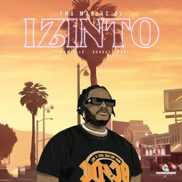 Tha Maniac DJ – Izinto ft. Aubrey Qwana & Jamville