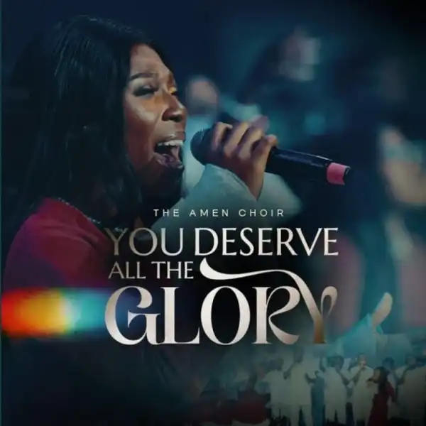The Amen Choir – You Deserve All The Glory
