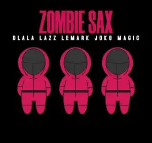 Dlala Lazz – Zombie Sax ft. LeMark & Joko Magic