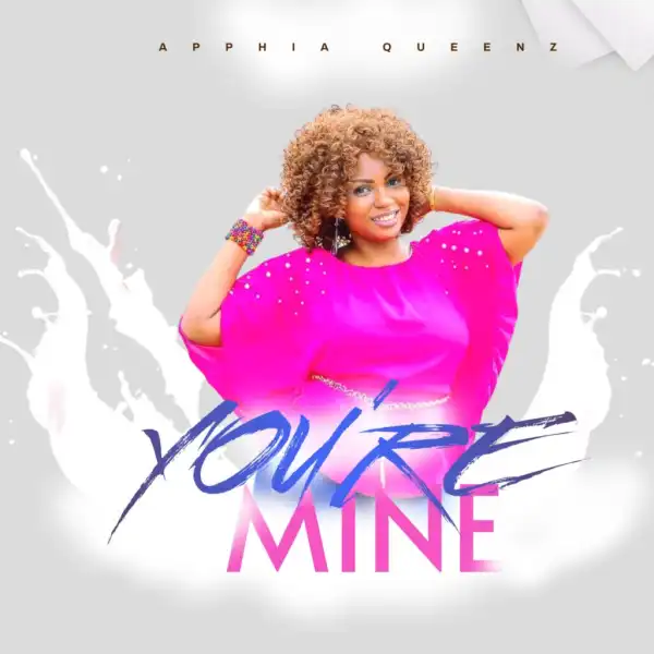 Apphia Queenz – You’re Mine