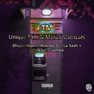 Unique Fam & Menzii – ATM ft. Bhujwaman, Asanda D, La Sash, Sphokazi & Samke