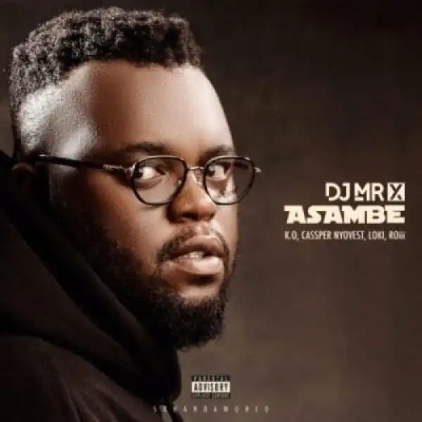 DJ Mr X – Asambe Ft. K.O, Cassper Nyovest, Loki, Roii