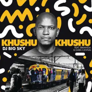 DJ Big Sky – Khushukhushu ft. Sbhanga & Gaba Cannal
