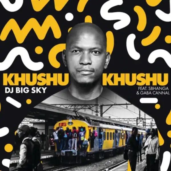 DJ Big Sky – Khushukhushu ft. Sbhanga & Gaba Cannal