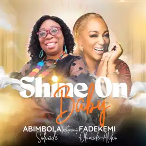 Abimbola Soluade – Shine On Baby ft Fadekemi Olumide-Aluko