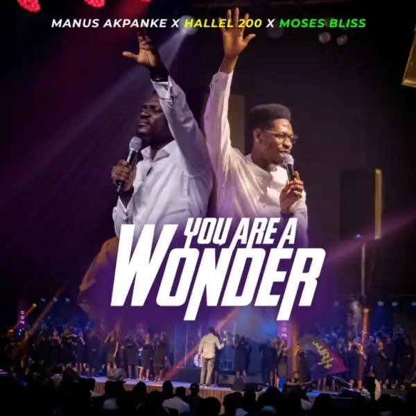 Manus Akpanke, Hallel 200 & Moses Bliss – You Are A Wonder