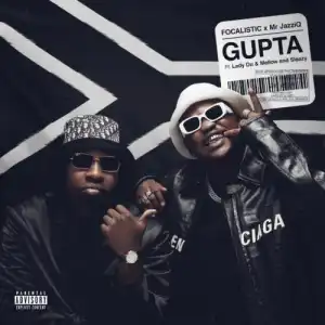 Focalistic & Mr JazziQ – Gupta ft. Lady Du, Mellow & Sleazy