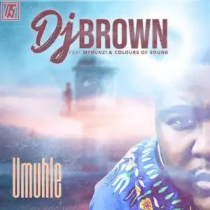 DJ Brown – Umuhle ft. Mthunzi & Colours Of Sound