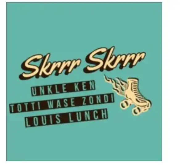 Unkle Ken x Totti Wase Zondi Ft. Louis Lunch – Skrrr Skrrr (Original Mix) Master