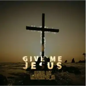 Senior Oat – Give Me Jesus ft. Mzweshper SA