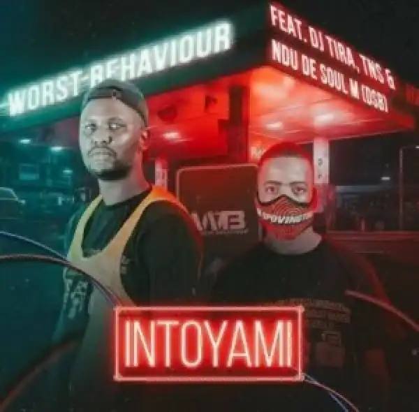 Worst Behaviour – Intoyami ft. DJ Tira, TNS & Ndu De Soul (DSB)