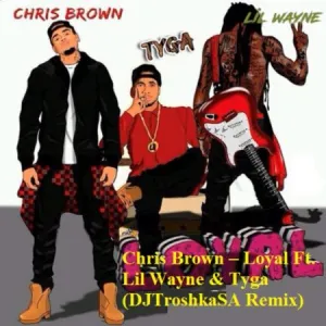 Chris Brown – Loyal Ft. Lil Wayne & Tyga (DJTroshkaSA Remix)