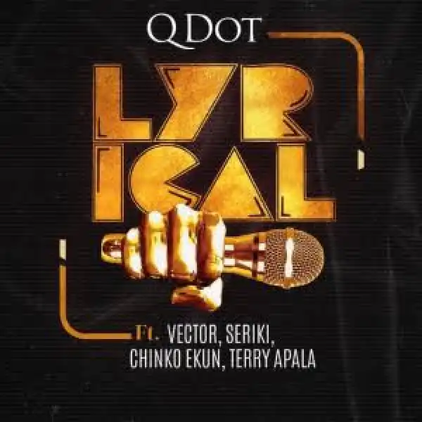 Qdot – Lyrical ft Vector, Seriki & Chinko Ekun