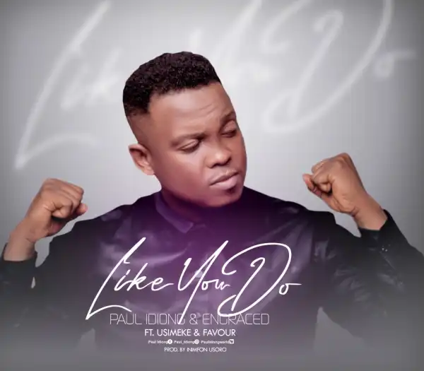 Paul Idiong & Engraced – Like You Do ft Usimeke & Favour